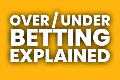 Over / Under Betting Explained